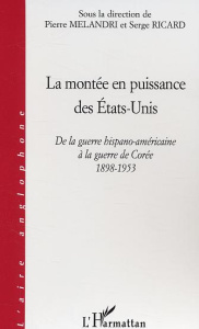 La montée en puissance des Etats-Unis. De la guerre hispano-américaine à la guerre de Corée - Melandri Pierre ; Ricard Serge