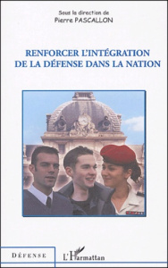Renforcer l'intégration de la défense dans la nation - Pascallon Pierre ; Auge Jean-Pierre ; Bachelet Jea