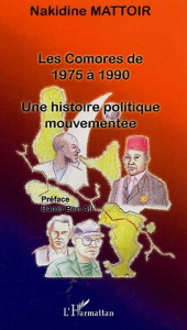 Les Comores de 1975 à 1990. Une histoire politique mouvementée - Mattoir Nakidine ; Ben Ali Damir
