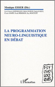 La programmation neuro-linguistique en débat. Repères cliniques, scientifiques et philosophiques - Esser Monique