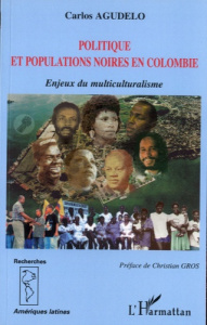 Politique et populations noires en Colombie. Enjeux du multiculturalisme - Agudelo Carlos ; Gros Christian