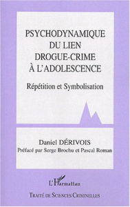 Psychodynamique du lien drogue-crime à l'adolescence. Répétition et symbolisation - Dérivois Daniel ; Brochu Serge ; Roman Pascal