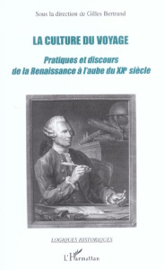 La culture du voyage. Pratiques et discours de la Renaissance à l'aube du XXe siècle - Bertrand Gilles
