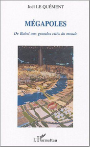 Mégapoles. De Babel aux grandes cités du monde - Le Quément Joël