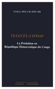 Telecel-Congo. La Prédation en République Démocratique du Congo - Bola Ki-khuabi frédéric