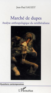 Marché de dupes. Analyse anthropologique du néolibéralisme - Sauzet Jean-Paul