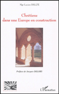 Chrétiens dans une Europe en construction - Daloz Lucien ; Delors Jacques