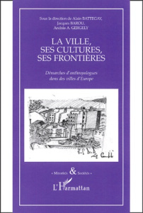 La ville, ses cultures, ses frontières. Démarches d'anthropologues dans des villes d'Europe - Gergely Andràs A. ; Battegay Alain ; Barou Jacques