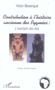 Contribution à l'histoire ancienne des Pygmées. L'exemple des Aka - Bissengué Victor ; Kalck Pierre