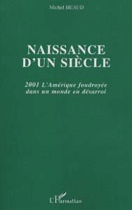Naissance d'un siècle. 2001 L'Amérique foudroyée dans un monde en désarroi - Beaud Michel ; Beaud Calliope