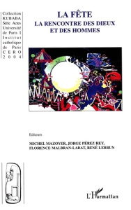 La fête, la rencontre des dieux et des hommes - Mazoyer Michel ; Pérez Rey Jorge ; Malbran-Labat F