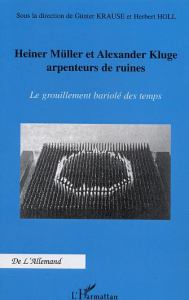 Heiner Müller et Alexander Kluge arpenteurs de ruines. Le grouillement bariolé des temps - Krause Günter-R
