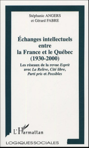 Echanges intellectuels entre la France et le Québec 1930-2000. Les réseaux de la revue Esprit avec L - Angers Stéphanie ; Fabre Gérard ; Fournier Marcel