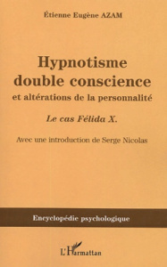 Hypnotisme, double conscience et altérations de la personnalité. Le cas Félida X. (1887) - Azam Etienne Eugène ; Nicolas Serge