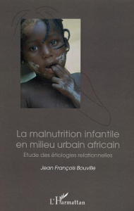 La malnutrition infantile en milieu urbain africain. Etude des étiologies relationnelles - Bouville Jean François
