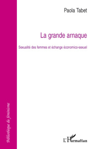 La grande arnaque. Sexualité des femmes et échange économico-sexuel - Tabet Paola ; Contreras Josée