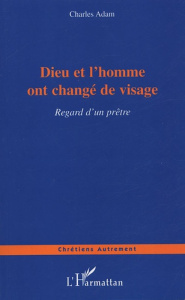 Dieu et l'homme ont changé de visage. Regard d'un prêtre - Adam Charles