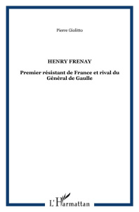 Henri Frenay. Premier résistant de France et rival du Général de Gaulle - Giolitto Pierre
