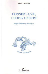 Donner la vie, choisir un nom. Engendrements symboliques - Zittoun Tania ; Perret-Clermont Anne-Nelly