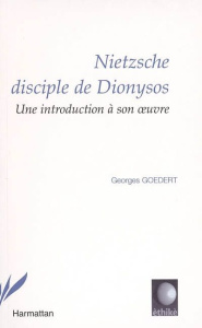 Nietzsche disciple de Dyonisos. Une introduction à son oeuvre - Goedert Georges
