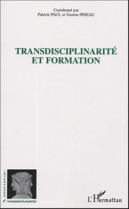Transdisciplinarité et formation - Paul Patrick ; Pineau Gaston