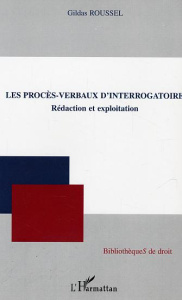 Les procès-verbaux d'interrogatoire. Rédaction et exploitation - Roussel Gildas ; Danet Jean