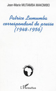 Patrice Lumumba correspondant de presse (1948-1956) - Mutamba Makombo Jean-Marie
