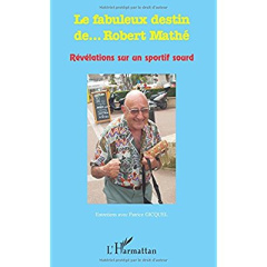 Le fabuleux destin de... Robert Mathé. Révélations sur un sportif sourd - Gicquel Patrice