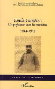 Emile Carrière : Un professeur dans les tranchées. 1914-1916 - Carrière Daniel