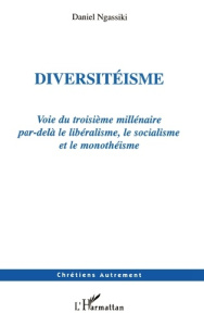 Diversitéisme. Voie du troisième millénaire par-delà le libéralisme, le socialisme et le monothéisme - Ngassiki Daniel
