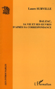 Balzac, sa vie et ses oeuvres d'après sa correspondance - Surville Laure