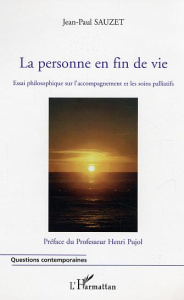 La personne en fin de vie. Essai philosophique que l'accompagnement et les soins palliatifs - Sauzet Jean-Paul ; Pujol Henri