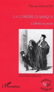 La comédie classique. L'altérité en procès - Malachy Thérèse