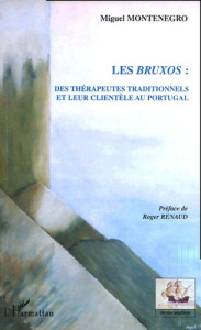 Les bruxos : des thérapeutes traditionnels et leur clientèle au Portugal - Montenegro Miguel ; Renaud Roger