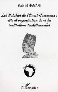 Les notables de l'Ouest-Cameroun : rôle et organisation dans les institutions traditionnelles - Hamani Gabriel