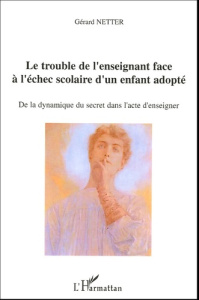 Le trouble de l'enseignant face à l'échec scolaire d'un enfant adopté. De la dynamique du secret dan - Netter Gérard
