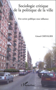 Sociologie critique de la politique de la ville. Une action publique sous influence - Chevalier Gérard