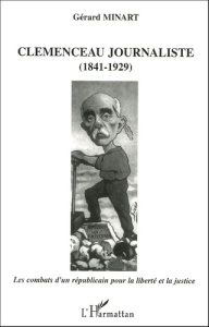 Clemenceau journaliste (1841-1929). Les combats d'un républicain pour la liberté et la justice - Minart Gérard