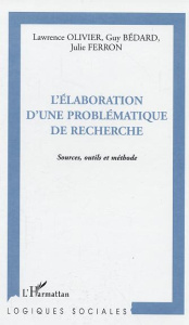 L'élaboration d'une problématique de recherche. Source, outils et méthode - Olivier Lawrence ; Bédard Guy ; Ferron Julie