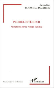 Pluriel intérieur. Variations sur le roman familial - Rousseau-Dujardin Jacqueline