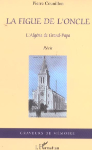 La figue de l'oncle. L'Algérie de Grand-Papa - Counillon Pierre