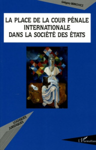 La place de la Cour Pénale Internationale dans la société des Etats - Berkovicz Grégory