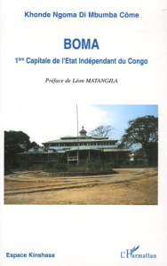 Boma. 1e Capitale de l'Etat indépendant du Congo (1885-1908) - Khonde Ngoma di Mbumba Côme ; Matangila Musadila L