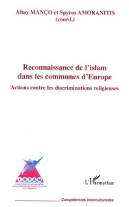 Reconnaissance de l'islam dans les communes d'Europe. Actions contre les discriminations religieuses - Manço Altay ; Amoranitis Spyros