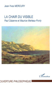 La chair du visible. Paul Cézanne et Maurice Merleau-Ponty - Mercury Jean-Yves
