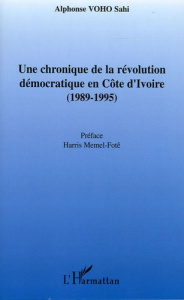 Une chronique de la révolution démocratique en Côte d'Ivoire (1989-1995) - Voho Sahi Alphonse ; Memel-Fotê Harris