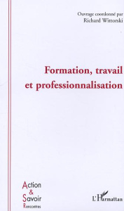 Formation, travail et professionnalisation - Wittorski Richard ; Briquet-Duhazé Sophie ; Buhot