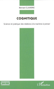 Cognitique. Science et pratique des relations à la machine à penser - Claverie Bernard