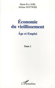 Economie du vieillissement. Tome 1, Age et emploi - Joël Marie-Eve ; Wittwer Jérôme