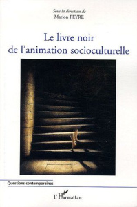 Le livre noir de l'animation socioculturelle - Peyre Marion ; Dejours Christophe